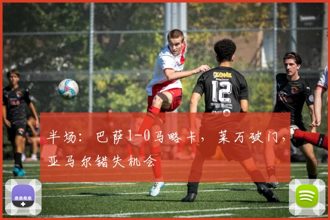 半场：巴萨1-0马略卡，莱万破门，亚马尔错失机会